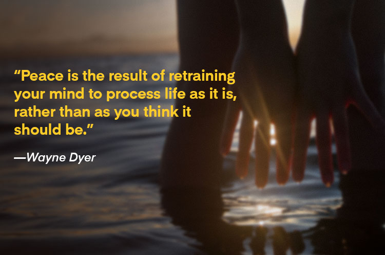 "Peace is the result of retraining your mind to process life as it is, rather than as you think it should be."