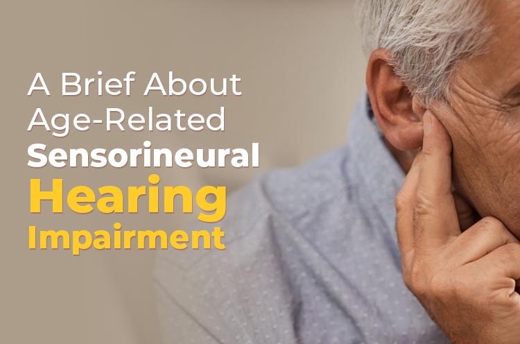 A Brief About Age Related Sensorineural Hearing Impairment