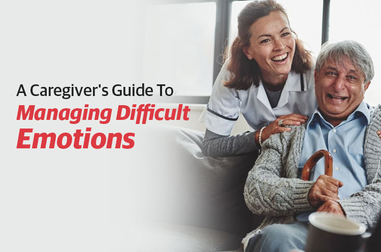A caregiver's Guide to Managing Difficult Emotions