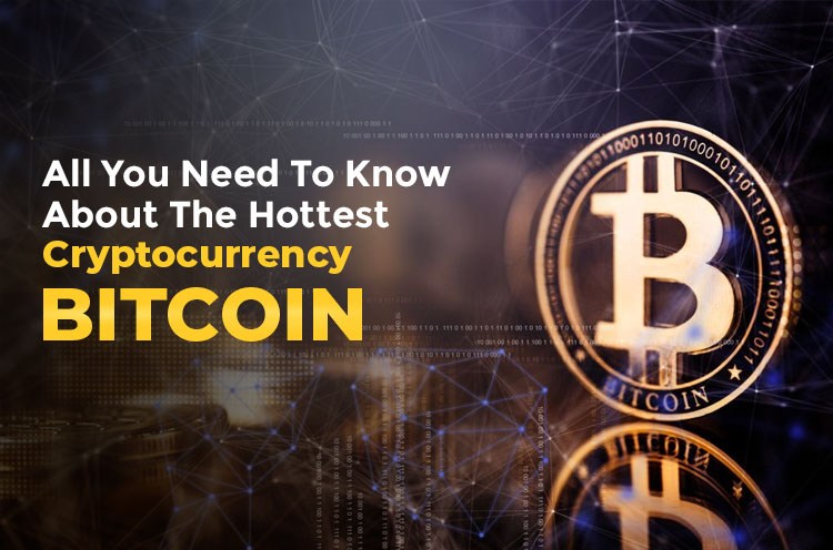 All you Need to Know About the Hottest Cryptocurrency BITCOIN