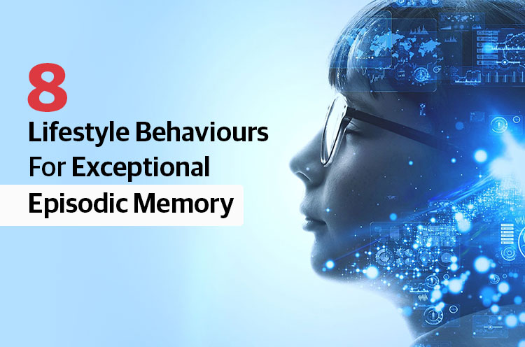 8 Lifestyle Behaviours For Exceptional Episodic Memory