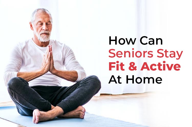How Can Seniors Stay Fit & Active at Home