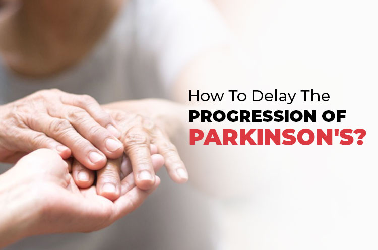 How To Delay the Progression of PARKINSON'S