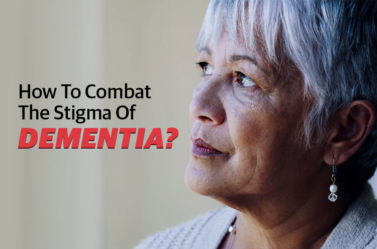 How to Combat The Stigma of Dementia