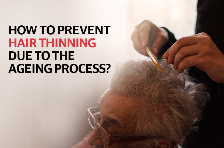 How to Prevent Hair Thinning Due to The Ageing Process