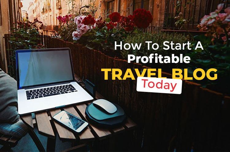 How to Start A Profitable Travel Blog Today