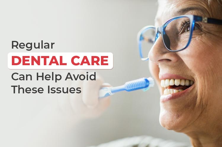 Regular Dental Care can Help Avoid These Issues