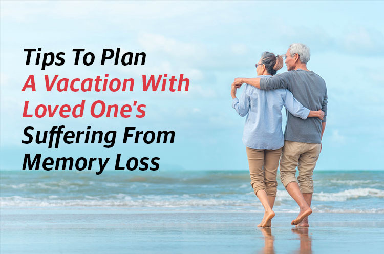 Tips to Plan a Vacation With loved one's Suffering from Memory loss