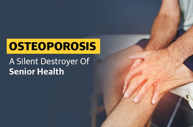 OSTEOPOROSIS - A Silent Destroy Of Senior Health
