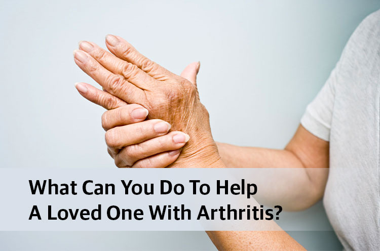 What can You do to Help a Loved one with Arthritis