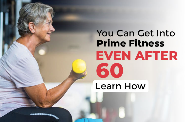 You Can Get Into Prime Fitness even After 60 Learn How