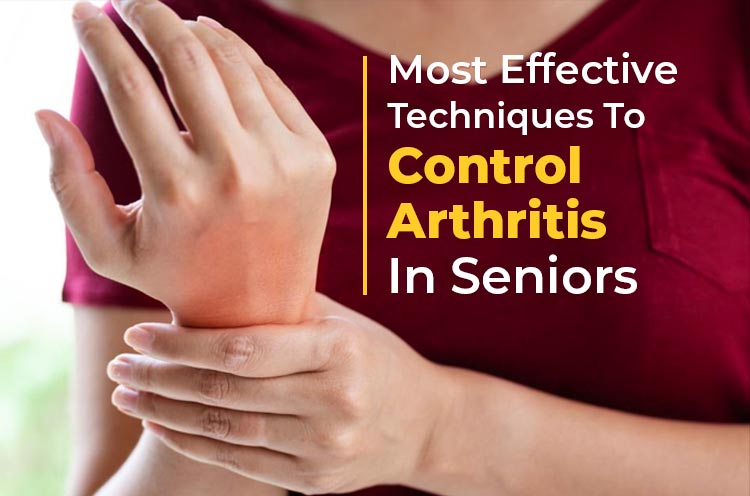Most effective Techniques to control Arthritis in Seniors