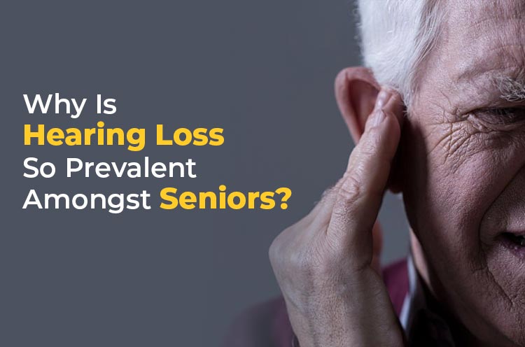 Why is hearing loss so prevalent amongst seniors