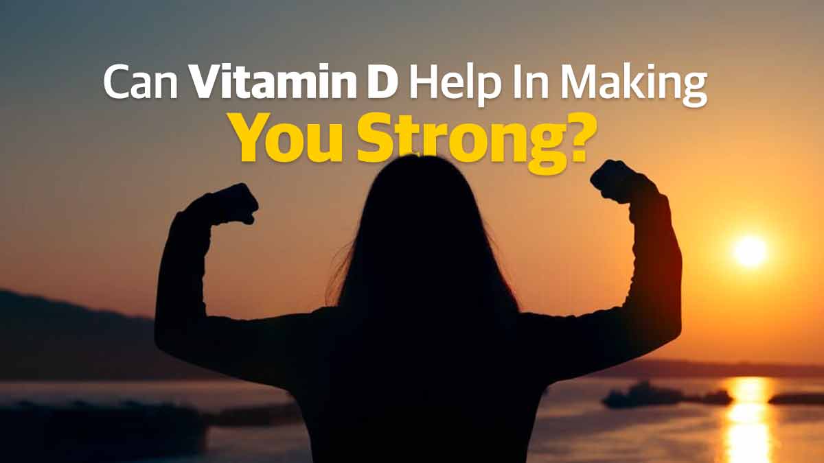 Can Vitamin D help in making you strong